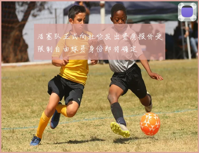 活塞队正式向杜伦发出资质报价受限制自由球员身份即将确定