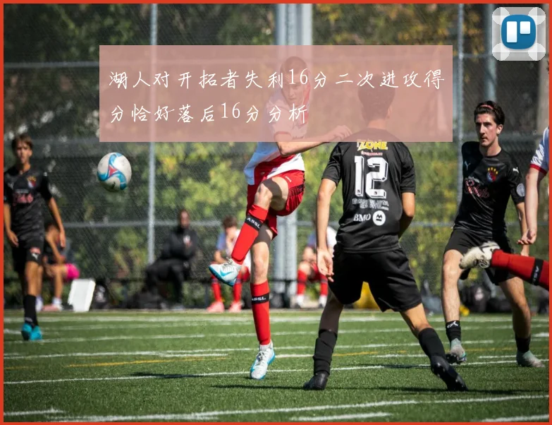 湖人对开拓者失利16分二次进攻得分恰好落后16分分析