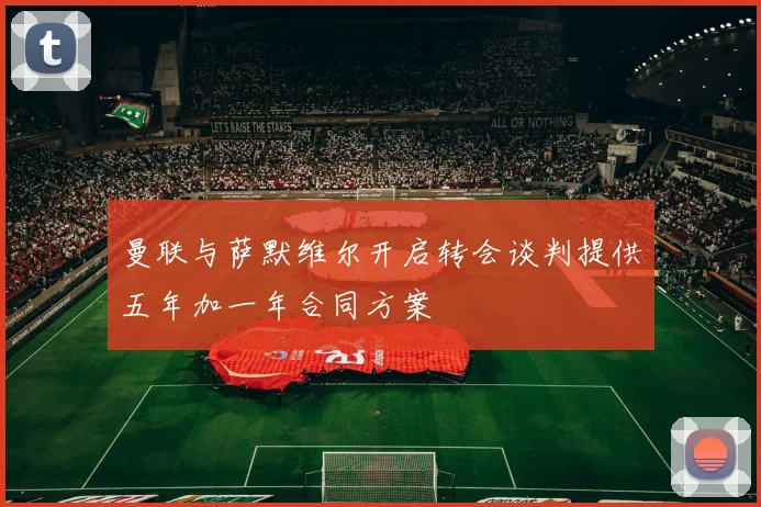 曼联与萨默维尔开启转会谈判提供五年加一年合同方案